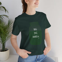 Load image into Gallery viewer, BIG DILL ENERGY