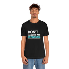 Load image into Gallery viewer, Don't Assume My Pronouns T-Shirt