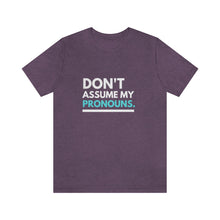 Load image into Gallery viewer, Don't Assume My Pronouns T-Shirt