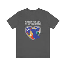 Load image into Gallery viewer, Not Your Body, Not Your Decision T-Shirt