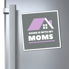 Load image into Gallery viewer, Home is With My Moms Magnet