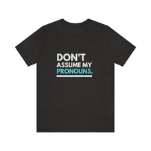 Load image into Gallery viewer, Don't Assume My Pronouns T-Shirt