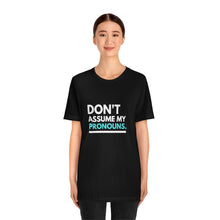 Load image into Gallery viewer, Don't Assume My Pronouns T-Shirt