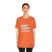 Load image into Gallery viewer, Don't Assume My Pronouns T-Shirt