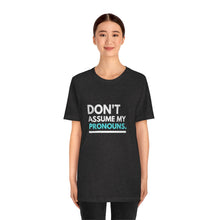 Load image into Gallery viewer, Don't Assume My Pronouns T-Shirt