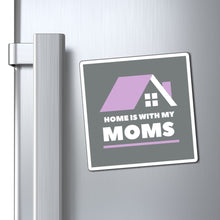 Load image into Gallery viewer, Home is With My Moms Magnet