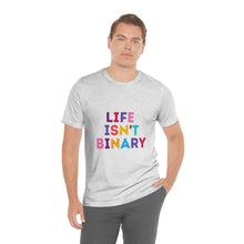 Load image into Gallery viewer, Life Isn't Binary T-Shirt