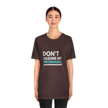 Load image into Gallery viewer, Don't Assume My Pronouns T-Shirt