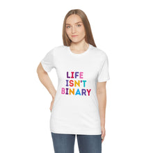 Load image into Gallery viewer, Life Isn't Binary T-Shirt
