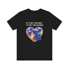 Load image into Gallery viewer, Not Your Body, Not Your Decision T-Shirt