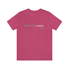 Load image into Gallery viewer, Don't Label Me T-Shirt