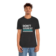 Load image into Gallery viewer, Don't Assume My Pronouns T-Shirt