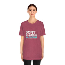 Load image into Gallery viewer, Don't Assume My Pronouns T-Shirt
