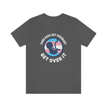 Load image into Gallery viewer, Some Dads Get Pregnant T-Shirt