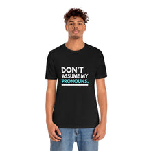 Load image into Gallery viewer, Don't Assume My Pronouns T-Shirt