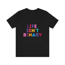 Load image into Gallery viewer, Life Isn't Binary T-Shirt