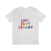 Load image into Gallery viewer, Life Isn't Binary T-Shirt