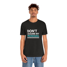 Load image into Gallery viewer, Don't Assume My Pronouns T-Shirt