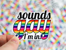 Load image into Gallery viewer, Sounds Gay, I'm in! Die Cut Sticker