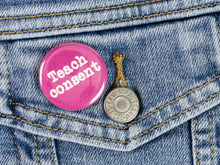 Load image into Gallery viewer, Teach Consent: Pro-Sex Ed Feminist Pinback Buttons or Strong Ceramic Magnets