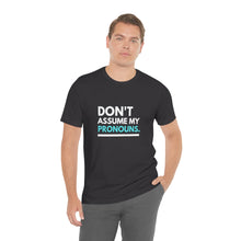 Load image into Gallery viewer, Don't Assume My Pronouns T-Shirt
