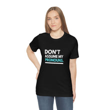 Load image into Gallery viewer, Don't Assume My Pronouns T-Shirt
