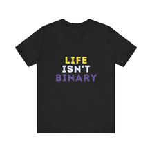 Load image into Gallery viewer, Life Isn't Binary T-Shirt
