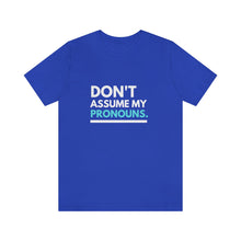 Load image into Gallery viewer, Don't Assume My Pronouns T-Shirt
