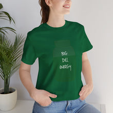 Load image into Gallery viewer, BIG DILL ENERGY
