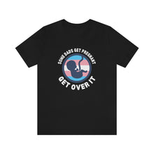 Load image into Gallery viewer, Some Dads Get Pregnant T-Shirt
