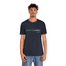 Load image into Gallery viewer, Don't Label Me T-Shirt
