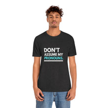 Load image into Gallery viewer, Don't Assume My Pronouns T-Shirt
