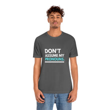 Load image into Gallery viewer, Don't Assume My Pronouns T-Shirt
