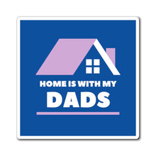 Load image into Gallery viewer, Home is With My Dads Magnet
