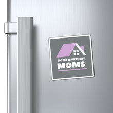 Load image into Gallery viewer, Home is With My Moms Magnet
