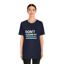 Load image into Gallery viewer, Don't Assume My Pronouns T-Shirt
