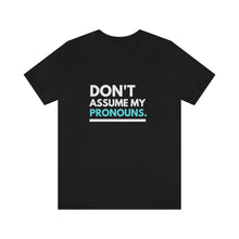 Load image into Gallery viewer, Don't Assume My Pronouns T-Shirt
