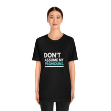 Load image into Gallery viewer, Don't Assume My Pronouns T-Shirt
