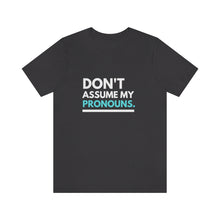 Load image into Gallery viewer, Don't Assume My Pronouns T-Shirt
