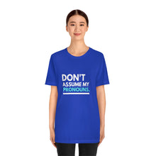 Load image into Gallery viewer, Don't Assume My Pronouns T-Shirt

