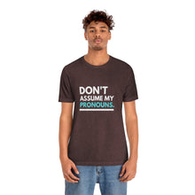 Load image into Gallery viewer, Don&#39;t Assume My Pronouns T-Shirt

