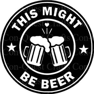 This Might Be Beer Permanent Decal - DECAL ONLY