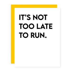 It's Not Too Late To Run