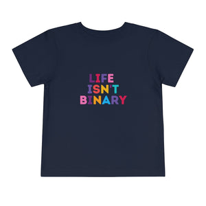 Life Isn't Binary Toddler T-Shirt