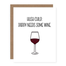 Load image into Gallery viewer, Hush Child. Daddy Needs Some Wine.
