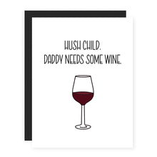 Load image into Gallery viewer, Hush Child. Daddy Needs Some Wine.
