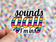 Load image into Gallery viewer, Sounds Gay, I&#39;m in! Die Cut Sticker
